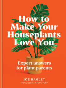 How to Make Your Houseplants Love You (Expert Answers for Plant Parents) by Joe Bagley, 9781784729684