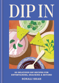 Dip In (80 delicious dip recipes for entertaining, snacking & beyond) by Sonali Shah, 9781804192726