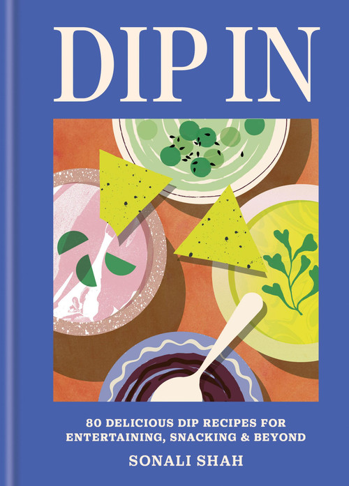 Dip In (80 delicious dip recipes for entertaining, snacking & beyond) by Sonali Shah, 9781804192726