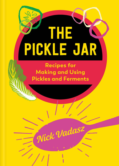 The Pickle Jar (Recipes for Making and Using Pickles and Ferments) by Nick Vadasz, 9781804192740