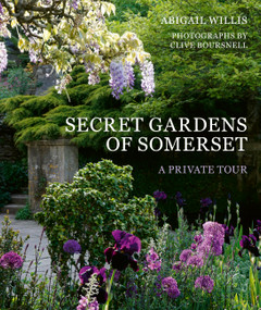 Secret Gardens of Somerset (A Private Tour) by Abigail Willis, Clive Boursnell, 9781836004912