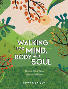 Walking for Mind, Body and Soul (How to Walk Your Way to Wellness) by Rowan Bailey, 9781837995165
