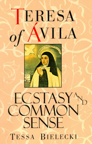 Teresa of Avila (Ecstasy and Common Sense) by Teresa of Avila, Mother Tessa Bielecki, 9781570621673
