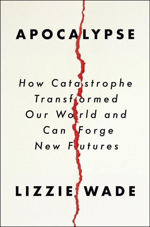 Apocalypse (How Catastrophe Transformed Our World and Can Forge New Futures) by Lizzie Wade, 9780063097308