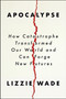 Apocalypse (How Catastrophe Transformed Our World and Can Forge New Futures) by Lizzie Wade, 9780063097308