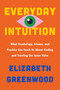 Everyday Intuition (What Psychology, Science, and Psychics Can Teach Us About Finding and Trusting Our Inner Voice) by Elizabeth Greenwood, 9780063375697