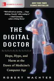 The Digital Doctor: Hope, Hype, and Harm at the Dawn of Medicine's Computer Age by Robert Wachter, 9781260019605