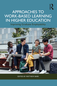 Approaches to Work-Based Learning in Higher Education (Improving Graduate Employability) by Matthew Barr, 9781032803760
