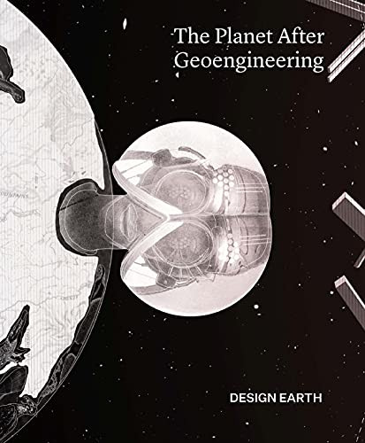 The Planet After Geoengineering by DESIGN EARTH, Rania Ghosn, El Hadi Jazairy, 9781948765961