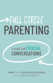 Full Circle Parenting (A Guide for Crucial Conversations) by Jimmy Scroggins, Kristin Scroggins, 9798384508458