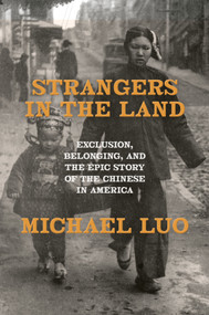 Strangers in the Land (Exclusion, Belonging, and the Epic Story of the Chinese in America) by Michael Luo, 9780385548571