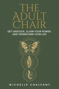 The Adult Chair (Get Unstuck, Claim Your Power, and Transform Your Life) by Michelle Chalfant, 9780593735336