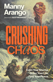 Crushing Chaos (Calm Your Storms. Order Your Life. Find Your Peace.) by Manny Arango, Scot McKnight, 9780593601600