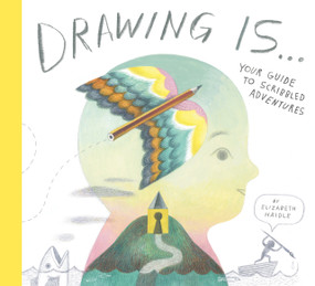 Drawing Is ... (Your Guide to Scribbled Adventures) by Elizabeth Haidle, 9781774885031