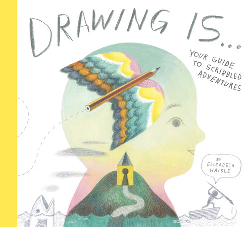 Drawing Is ... (Your Guide to Scribbled Adventures) by Elizabeth Haidle, 9781774885031
