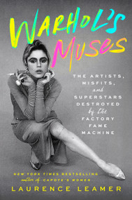 Warhol's Muses (The Artists, Misfits, and Superstars Destroyed by the Factory Fame Machine) by Laurence Leamer, 9780593716663