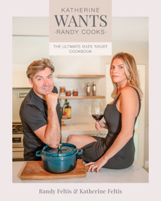 Katherine Wants (The Ultimate Date Night Cookbook) by Randy Feltis, Katherine Feltis, 9781628605433