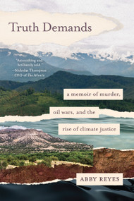 Truth Demands (A Memoir of Murder, Oil Wars, and the Rise of Climate Justice) by Abby Reyes, 9781623175214