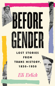 Before Gender (Lost Stories from Trans History, 1850-1950) by Eli Erlick, 9780807017357