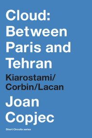 Cloud: Between Paris and Tehran (Kiarostami/Corbin/Lacan) by Joan Copjec, 9780262552394