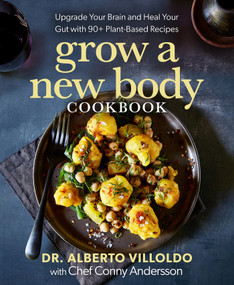 Grow a New Body Cookbook (Upgrade Your Brain and Heal Your Gut with 90+ Plant-Based Recipes) - 9781401978914 by Dr. Alberto Villoldo, Conny Andersson, 9781401978914