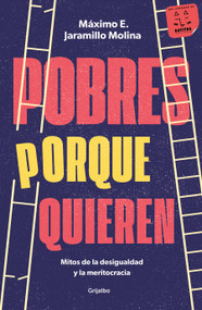 Pobres porque quieren. Mitos de la desigualdad y la meritocracia /Poor Because They Want to Be (Spanish Edition) by Máximo E. Jaramillo Molina, 9786073850391