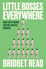 Little Bosses Everywhere (How the Pyramid Scheme Shaped America) by Bridget Read, 9780593443927