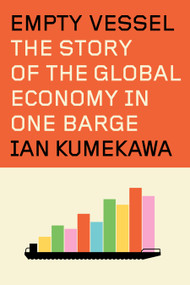 Empty Vessel (The Story of the Global Economy in One Barge) by Ian Kumekawa, 9780593801475
