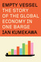 Empty Vessel (The Story of the Global Economy in One Barge) by Ian Kumekawa, 9780593801475