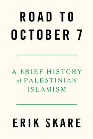 Road to October 7 (A Brief History of Palestinian Islamism) by Erik Skare, 9781804297889