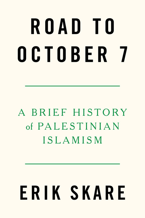 Road to October 7 (A Brief History of Palestinian Islamism) by Erik Skare, 9781804297889