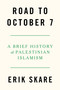 Road to October 7 (A Brief History of Palestinian Islamism) by Erik Skare, 9781804297889