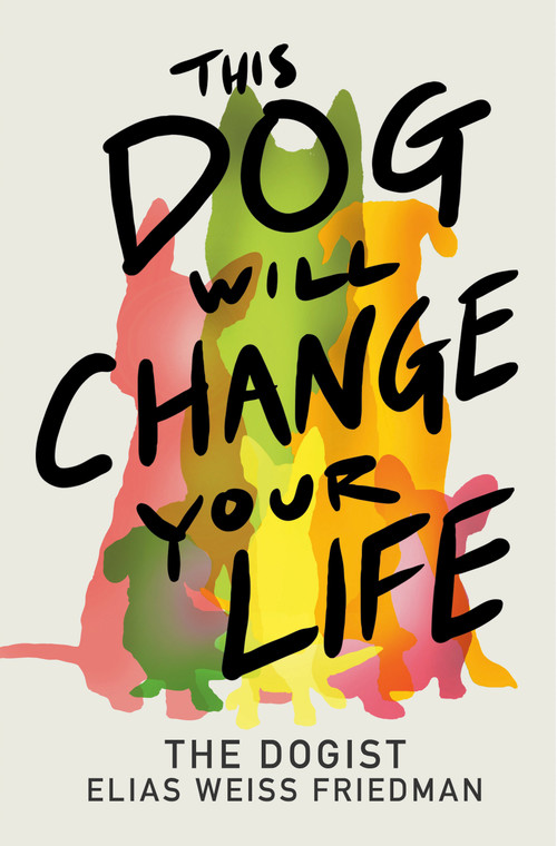 This Dog Will Change Your Life by Elias Weiss Friedman, Ben Greenman, 9780593872079