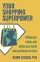 Your Shopping Superpower (Follow Your Values and Better Your World One Purchase at a Time) by Diane  Osgood, 9780757325267
