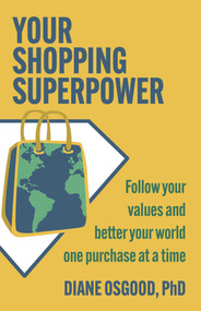 Your Shopping Superpower (Follow Your Values and Better Your World One Purchase at a Time) by Diane  Osgood, 9780757325267