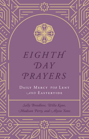Eighth Day Prayers (Volume 2) (Daily Mercy for Lent and Eastertide) by Willa Kane, Sally Breedlove, Madison Perry, Alysia Yates, 9781637633236