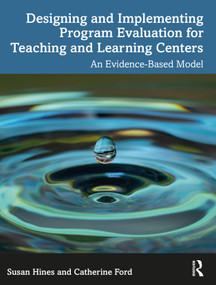 Designing and Implementing Program Evaluation for Teaching and Learning Centers (An Evidence-Based Model) by Susan Hines, Catherine Ford, 9781032729428