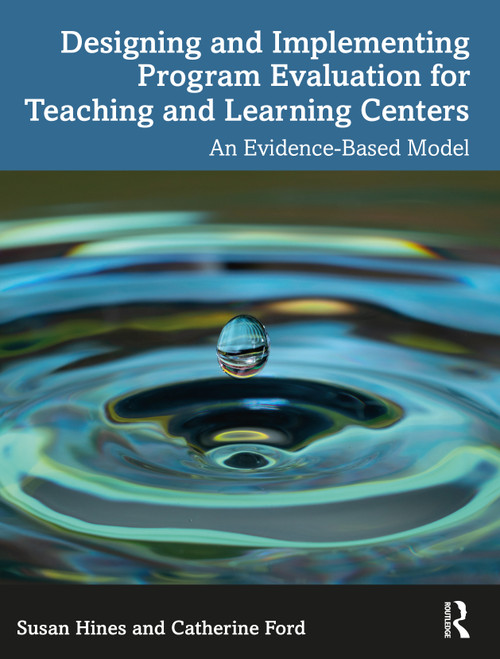 Designing and Implementing Program Evaluation for Teaching and Learning Centers (An Evidence-Based Model) by Susan Hines, Catherine Ford, 9781032729428