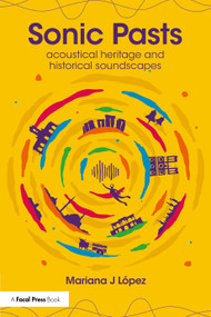 Sonic Pasts (Acoustical Heritage and Historical Soundscapes) by Mariana J López, 9781032300054