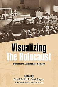 Visualizing the Holocaust (Documents, Aesthetics, Memory) by David Bathrick, Brad Prager, Michael D. Richardson, Brad Prager, Daniel H. Magilow, Darcy C. Buerkle, David Bathrick, David Brenner, Elke Heckner, Eric Kligerman, Jaimey Fisher, Karyn Ball, Lisa J. Nicoletti, Michael D. Richardson, Michael D'Arcy, Sven-Erik Rose, 9781571135421