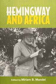 Hemingway and Africa by Miriam B. Mandel, Beatriz Penas Ibanez, Chikako Tanimoto, Erik Nakjavani, Frank Mehring, James Plath, Jeremiah M Kitunda, Kelli A. Larson, Miriam B. Mandel, Philip H. Melling, Silvio Calabi, Suzanne del Gizzo, 9781571139672