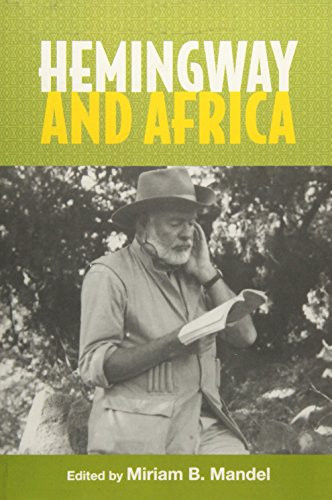 Hemingway and Africa by Miriam B. Mandel, Beatriz Penas Ibanez, Chikako Tanimoto, Erik Nakjavani, Frank Mehring, James Plath, Jeremiah M Kitunda, Kelli A. Larson, Miriam B. Mandel, Philip H. Melling, Silvio Calabi, Suzanne del Gizzo, 9781571139672