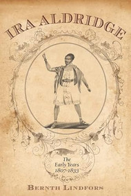 Ira Aldridge (The Early Years, 1807-1833) by Bernth Lindfors, 9781580463812