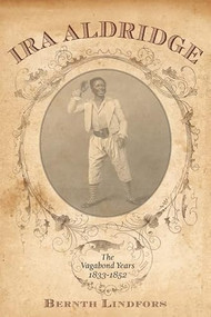 Ira Aldridge (The Vagabond Years, 1833-1852) by Bernth Lindfors, 9781580463942