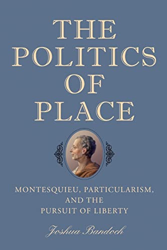 The Politics of Place (Montesquieu, Particularism, and the Pursuit of Liberty) by Joshua Bandoch, 9781648250521
