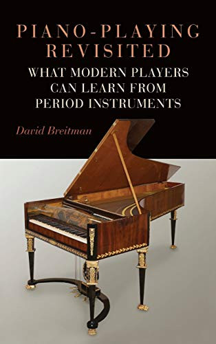Piano-Playing Revisited (What Modern Players Can Learn from Period Instruments) by David Breitman, 9781648250101