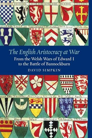 The English Aristocracy at War (From the Welsh Wars of Edward I to the Battle of Bannockburn) - 9781783271825 by David Simpkin, 9781783271825