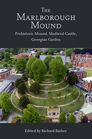 The Marlborough Mound (Prehistoric Mound, Medieval Castle, Georgian Garden) by Richard Barber, Brian Dix, Jim Leary, Oliver Creighton, Joshua Pollard, 9781783271863