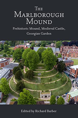 The Marlborough Mound (Prehistoric Mound, Medieval Castle, Georgian Garden) by Richard Barber, Brian Dix, Jim Leary, Oliver Creighton, Joshua Pollard, 9781783271863