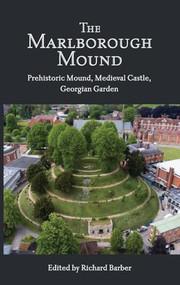 The Marlborough Mound (Prehistoric Mound, Medieval Castle, Georgian Garden) by Richard Barber, Brian Dix, Jim Leary, Oliver Creighton, Joshua Pollard, 9781783271863